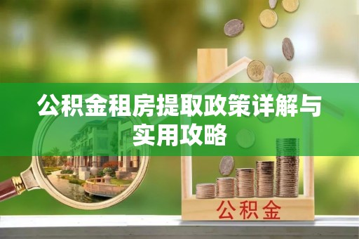 巴林右旗公积金租房提取政策详解与实用攻略