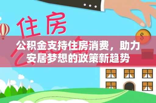 巴林右旗公积金支持住房消费，助力安居梦想的政策新趋势