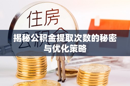 巴林右旗揭秘公积金提取次数的秘密与优化策略