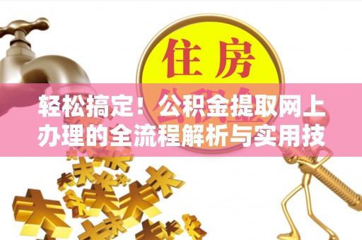 巴林右旗轻松搞定！公积金提取网上办理的全流程解析与实用技巧