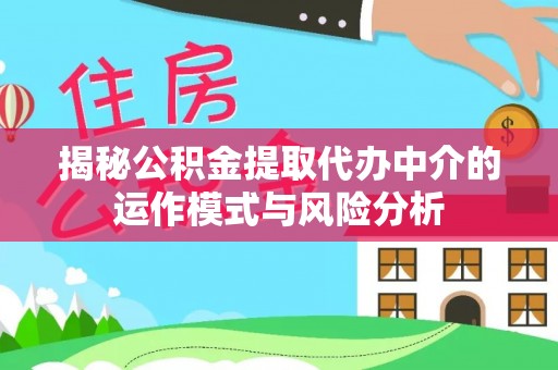 巴林右旗揭秘公积金提取代办中介的运作模式与风险分析