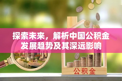 巴林右旗探索未来，解析中国公积金发展趋势及其深远影响
