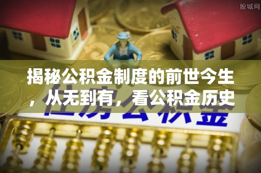 巴林右旗揭秘公积金制度的前世今生，从无到有，看公积金历史沿革如何塑造现代生活