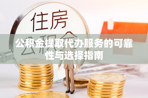 巴林右旗公积金提取代办服务的可靠性与选择指南