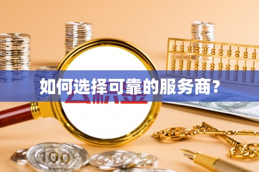 巴林右旗如何选择可靠的服务商？