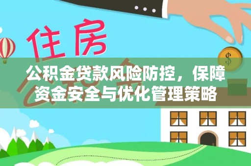 巴林右旗公积金贷款风险防控，保障资金安全与优化管理策略