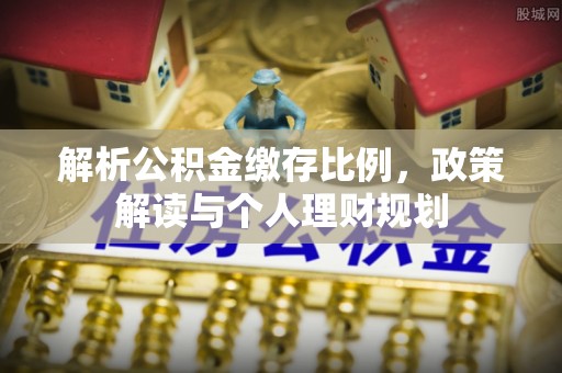 巴林右旗解析公积金缴存比例，政策解读与个人理财规划
