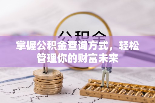 巴林右旗掌握公积金查询方式，轻松管理你的财富未来