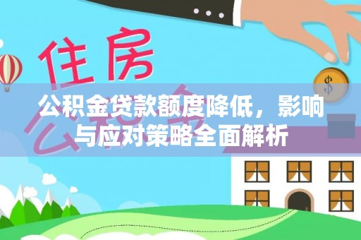 巴林右旗公积金贷款额度降低，影响与应对策略全面解析