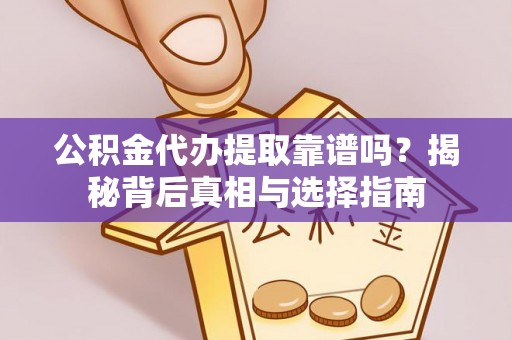 巴林右旗公积金代办提取靠谱吗？揭秘背后真相与选择指南