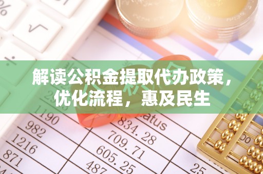 巴林右旗解读公积金提取代办政策，优化流程，惠及民生
