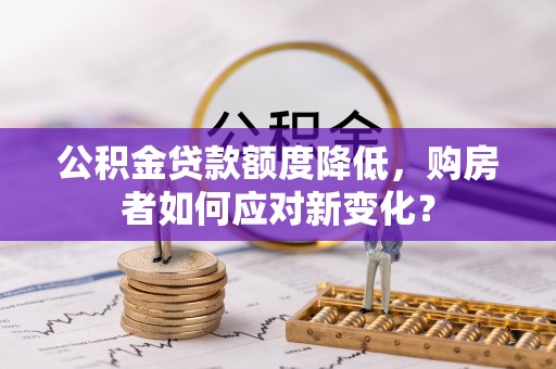 巴林右旗公积金贷款额度降低，购房者如何应对新变化？