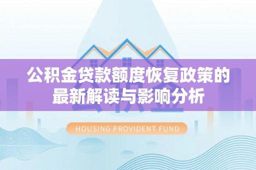 巴林右旗公积金贷款额度恢复政策的最新解读与影响分析