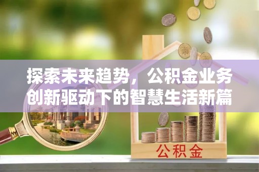 巴林右旗探索未来趋势，公积金业务创新驱动下的智慧生活新篇章