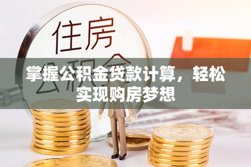 巴林右旗掌握公积金贷款计算，轻松实现购房梦想