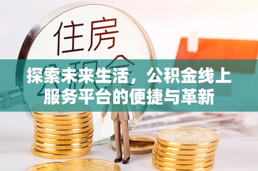 巴林右旗探索未来生活，公积金线上服务平台的便捷与革新