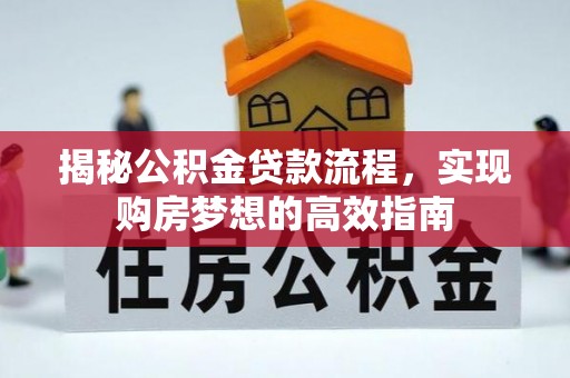 巴林右旗揭秘公积金贷款流程，实现购房梦想的高效指南