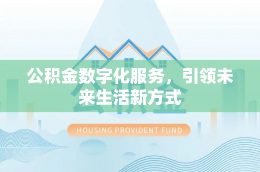 巴林右旗公积金数字化服务，引领未来生活新方式