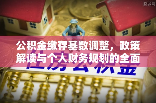 巴林右旗公积金缴存基数调整，政策解读与个人财务规划的全面分析