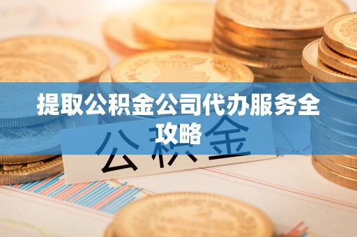巴林右旗提取公积金公司代办服务全攻略