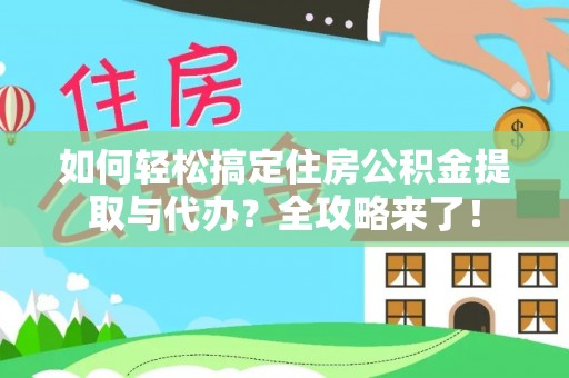 巴林右旗如何轻松搞定住房公积金提取与代办？全攻略来了！