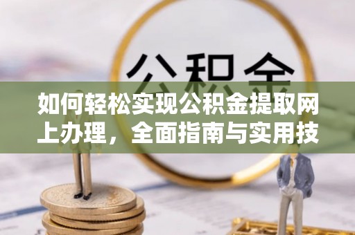 巴林右旗如何轻松实现公积金提取网上办理，全面指南与实用技巧