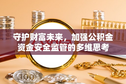 巴林右旗守护财富未来，加强公积金资金安全监管的多维思考
