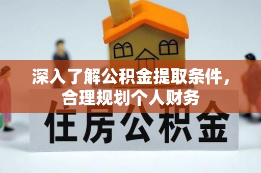 巴林右旗深入了解公积金提取条件，合理规划个人财务