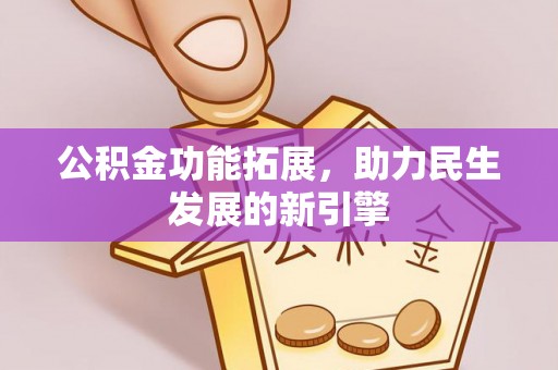 巴林右旗公积金功能拓展，助力民生发展的新引擎