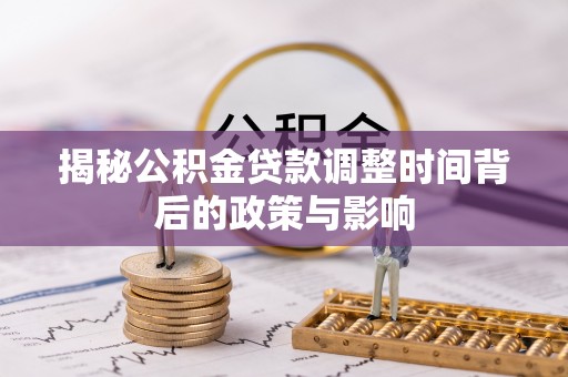 巴林右旗揭秘公积金贷款调整时间背后的政策与影响