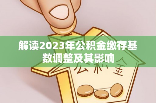 巴林右旗解读2023年公积金缴存基数调整及其影响