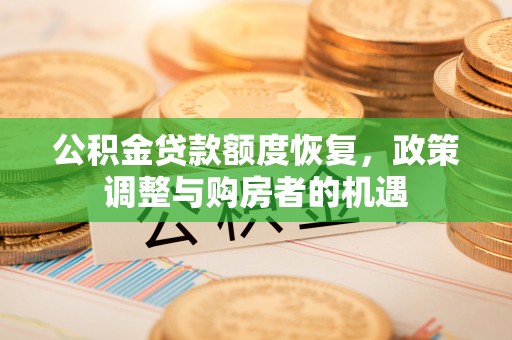巴林右旗公积金贷款额度恢复，政策调整与购房者的机遇