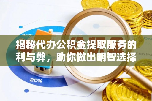 巴林右旗揭秘代办公积金提取服务的利与弊，助你做出明智选择