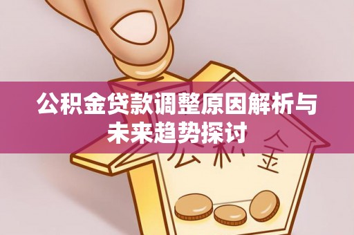 巴林右旗公积金贷款调整原因解析与未来趋势探讨