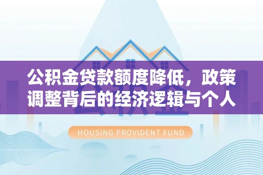 巴林右旗公积金贷款额度降低，政策调整背后的经济逻辑与个人应对策略