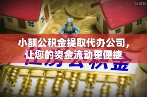 巴林右旗小额公积金提取代办公司，让您的资金流动更便捷