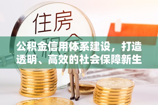 巴林右旗公积金信用体系建设，打造透明、高效的社会保障新生态