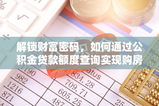 巴林右旗解锁财富密码，如何通过公积金贷款额度查询实现购房梦想