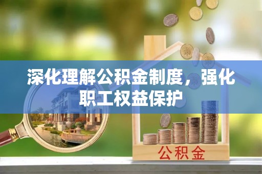 巴林右旗深化理解公积金制度，强化职工权益保护