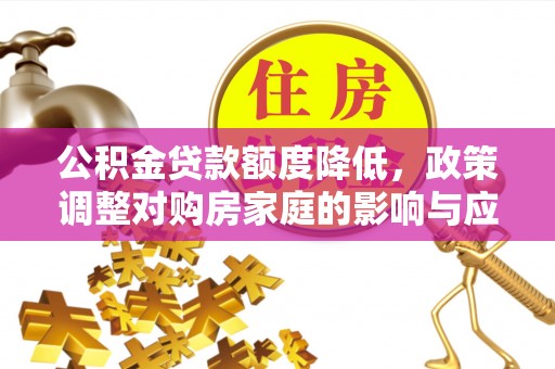 巴林右旗公积金贷款额度降低，政策调整对购房家庭的影响与应对策略