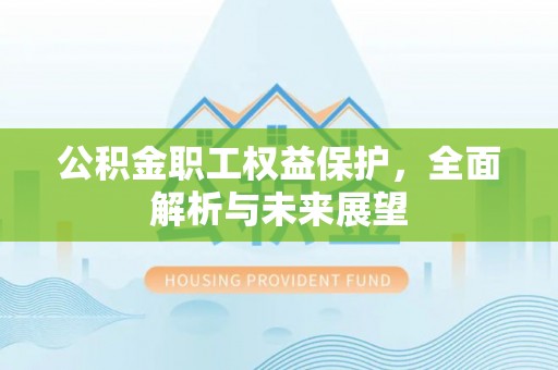 巴林右旗公积金职工权益保护，全面解析与未来展望