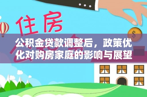 巴林右旗公积金贷款调整后，政策优化对购房家庭的影响与展望