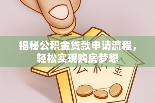 巴林右旗揭秘公积金贷款申请流程，轻松实现购房梦想