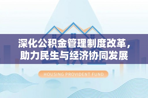 巴林右旗深化公积金管理制度改革，助力民生与经济协同发展