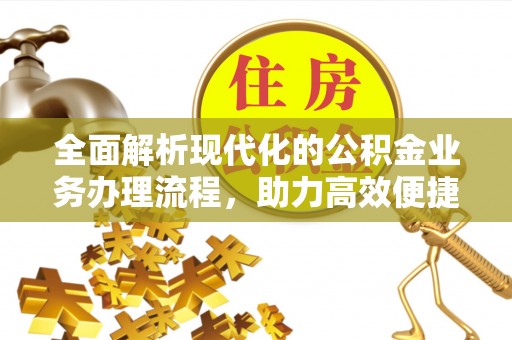 巴林右旗全面解析现代化的公积金业务办理流程，助力高效便捷生活