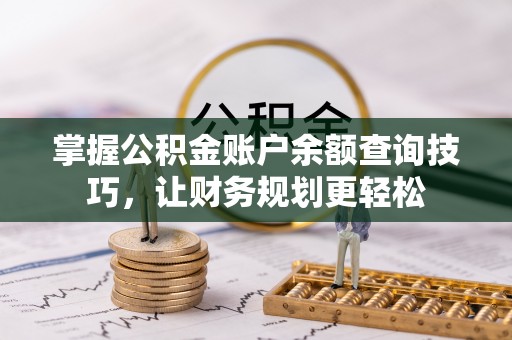 巴林右旗掌握公积金账户余额查询技巧，让财务规划更轻松