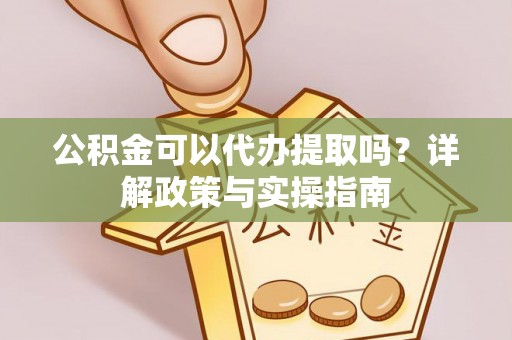 巴林右旗公积金可以代办提取吗？详解政策与实操指南