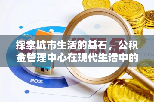 巴林右旗探索城市生活的基石，公积金管理中心在现代生活中的重要角色