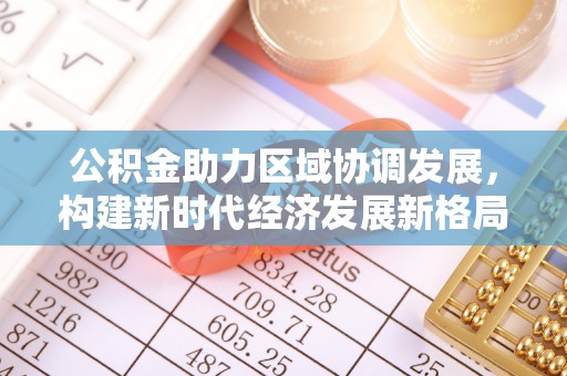 巴林右旗公积金助力区域协调发展，构建新时代经济发展新格局