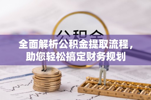 巴林右旗全面解析公积金提取流程，助您轻松搞定财务规划